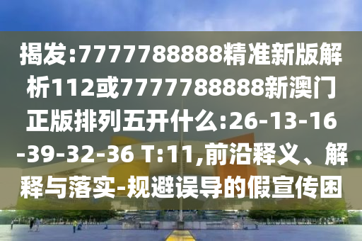 揭發(fā):7777788888精準(zhǔn)新版解析112或7777788888新澳門(mén)正版排列五開(kāi)什么:26-13-16-39-32-36 T:11,前沿釋義、解釋與落實(shí)-規(guī)避誤導(dǎo)的假宣傳困