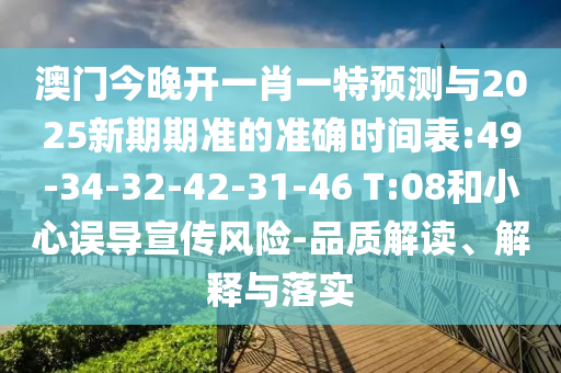 澳門今晚開一肖一特預測與2025新期期準的準確時間表:49-34-32-42-31-46 T:08和小心誤導宣傳風險-品質解讀、解釋與落實