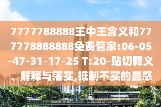 7777788888王中王含義和777778888888免費管家:06-05-47-31-17-25 T:20-貼切釋義、解釋與落實,抵制不實的蠱惑