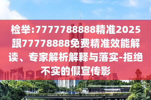 檢舉:7777788888精準(zhǔn)2025跟77778888免費(fèi)精準(zhǔn)效能解讀、專家解析解釋與落實(shí)-拒絕不實(shí)的假宣傳影