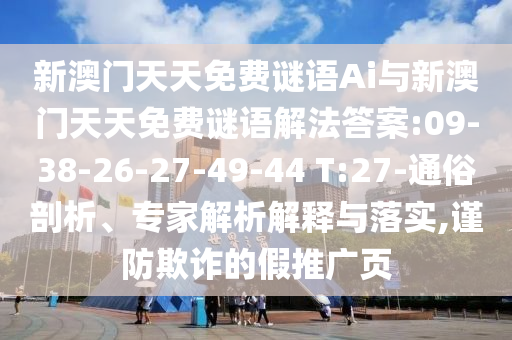 新澳門天天免費(fèi)謎語Ai與新澳門天天免費(fèi)謎語解法答案:09-38-26-27-49-44 T:27-通俗剖析、專家解析解釋與落實,謹(jǐn)防欺詐的假推廣頁