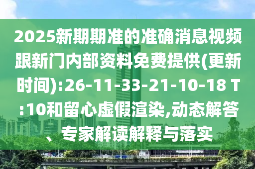 2025新期期準(zhǔn)的準(zhǔn)確消息視頻跟新門內(nèi)部資料免費(fèi)提供(更新時間):26-11-33-21-10-18 T:10和留心虛假渲染,動態(tài)解答、專家解讀解釋與落實(shí)