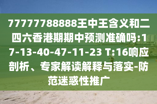 77777788888王中王含義和二四六香港期期中預測準確嗎:17-13-40-47-11-23 T:16響應剖析、專家解讀解釋與落實-防范迷惑性推廣