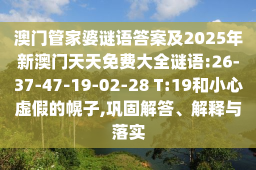 澳門管家婆謎語答案及2025年新澳門天天免費(fèi)大全謎語:26-37-47-19-02-28 T:19和小心虛假的幌子,鞏固解答、解釋與落實(shí)