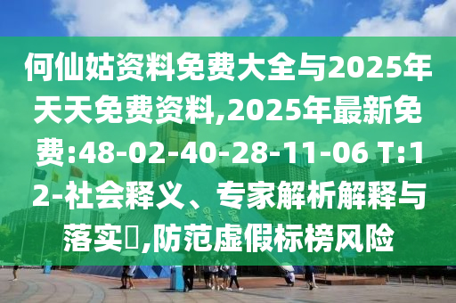 何仙姑資料免費(fèi)大全與2025年天天免費(fèi)資料,2025年最新免費(fèi):48-02-40-28-11-06 T:12-社會(huì)釋義、專家解析解釋與落實(shí)?,防范虛假標(biāo)榜風(fēng)險(xiǎn)