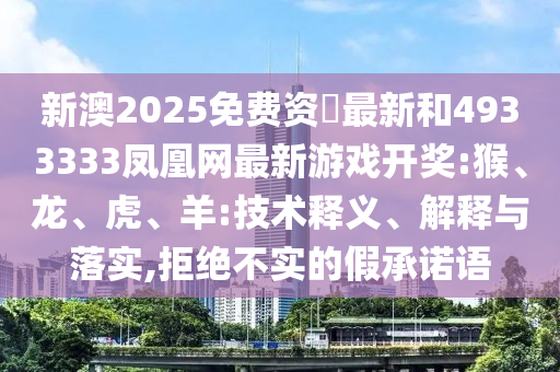 新澳2025免費(fèi)資枓最新和4933333鳳凰網(wǎng)最新彩票開(kāi)獎(jiǎng):猴