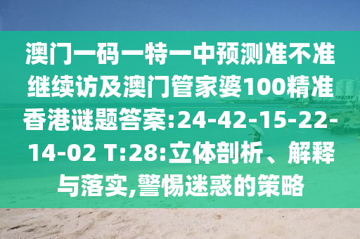 澳門一碼一特一中預測準不準繼續(xù)訪及澳門管家婆100精準香港謎題答案:24-42-15-22-14-02 T:28:立體剖析、解釋與落實,警惕迷惑的策略