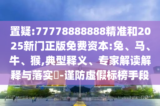 77778888888精準(zhǔn)和2025新門正版免費資本:兔
