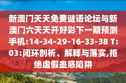 新澳門天天免費(fèi)謎語(yǔ)論壇與新澳門六天天開好彩下一期預(yù)測(cè)手機(jī):14-34-29-16-33-38 T:03:閉環(huán)剖析、解釋與落實(shí),拒絕虛假蠱惑陷阱